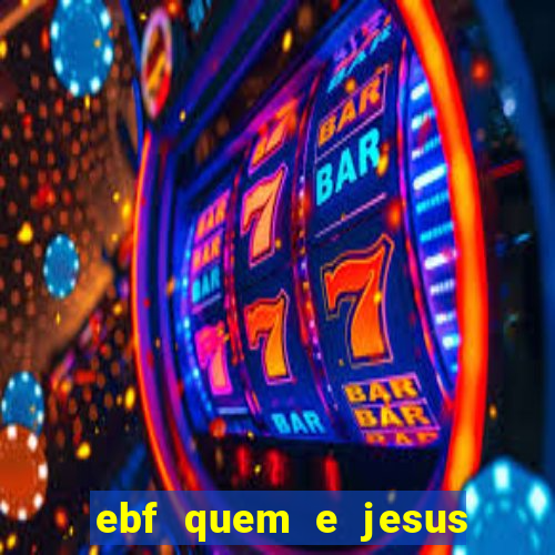 ebf quem e jesus ebf jesus meu super heroi